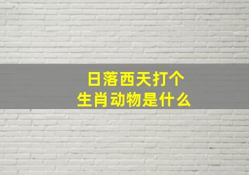 日落西天打个生肖动物是什么