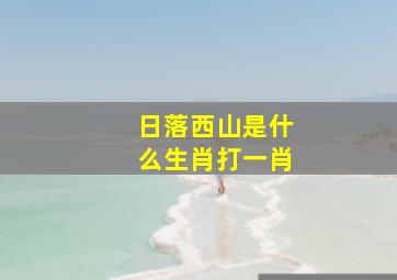 日落西山是什么生肖打一肖