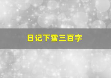 日记下雪三百字