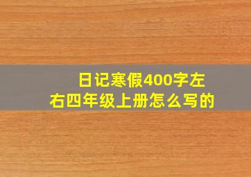 日记寒假400字左右四年级上册怎么写的