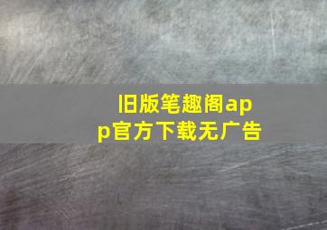 旧版笔趣阁app官方下载无广告