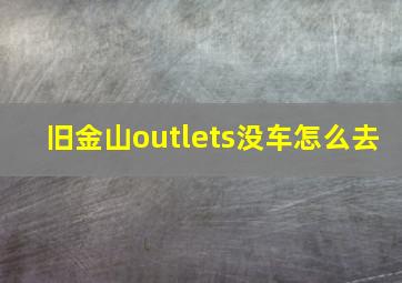 旧金山outlets没车怎么去