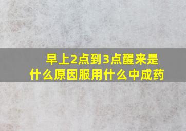 早上2点到3点醒来是什么原因服用什么中成药