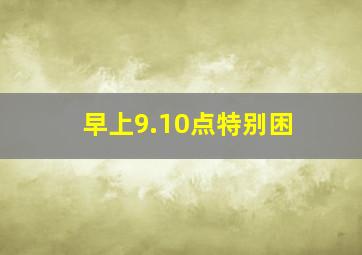 早上9.10点特别困