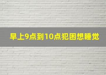 早上9点到10点犯困想睡觉