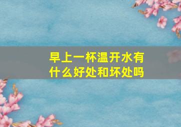 早上一杯温开水有什么好处和坏处吗