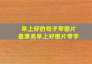 早上好的句子带图片最漂亮早上好图片带字