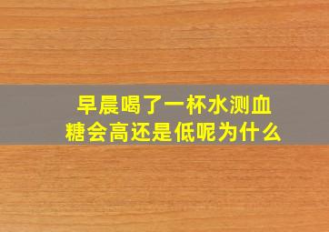 早晨喝了一杯水测血糖会高还是低呢为什么