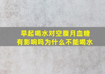 早起喝水对空腹月血糖有影响吗为什么不能喝水