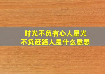 时光不负有心人星光不负赶路人是什么意思