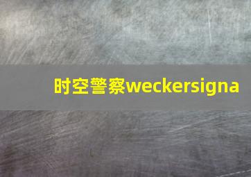 时空警察weckersigna