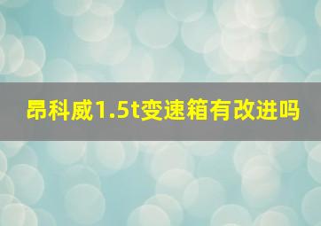 昂科威1.5t变速箱有改进吗