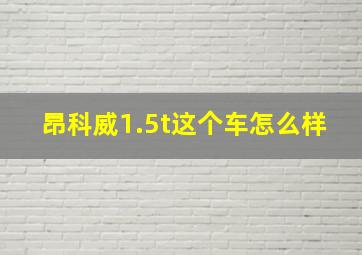 昂科威1.5t这个车怎么样