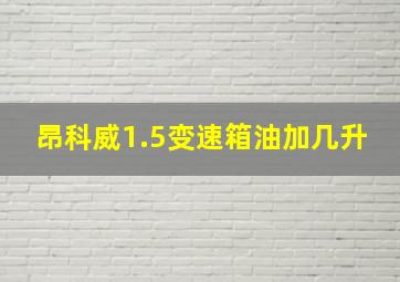 昂科威1.5变速箱油加几升