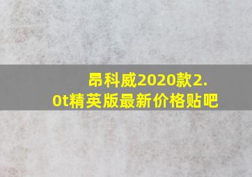 昂科威2020款2.0t精英版最新价格贴吧