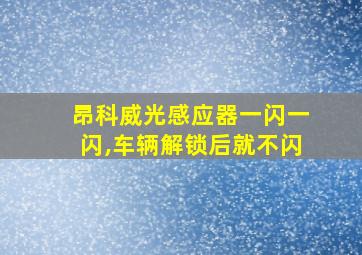 昂科威光感应器一闪一闪,车辆解锁后就不闪