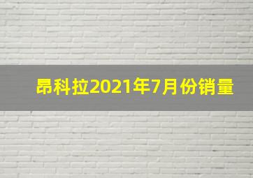 昂科拉2021年7月份销量