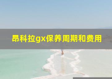 昂科拉gx保养周期和费用