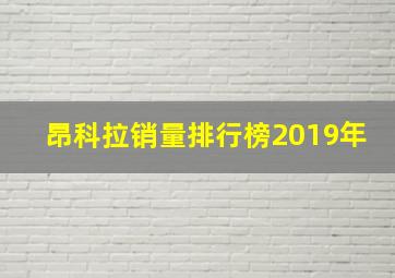 昂科拉销量排行榜2019年