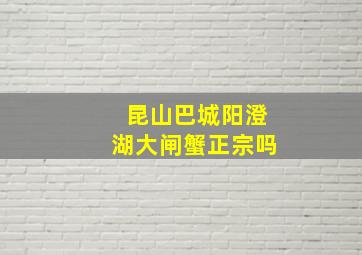 昆山巴城阳澄湖大闸蟹正宗吗