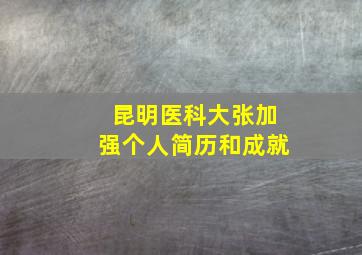 昆明医科大张加强个人简历和成就