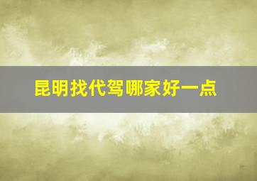 昆明找代驾哪家好一点