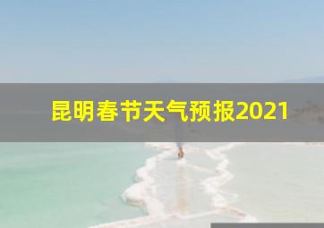 昆明春节天气预报2021