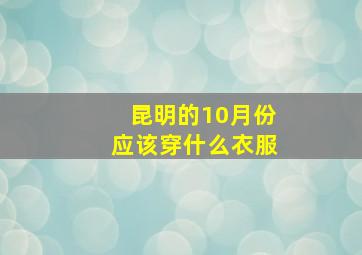 昆明的10月份应该穿什么衣服