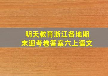 明天教育浙江各地期末迎考卷答案六上语文