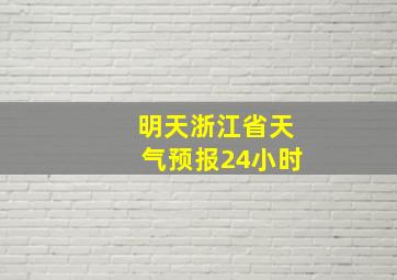 明天浙江省天气预报24小时