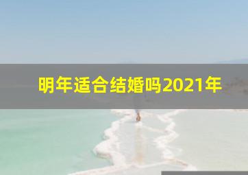 明年适合结婚吗2021年