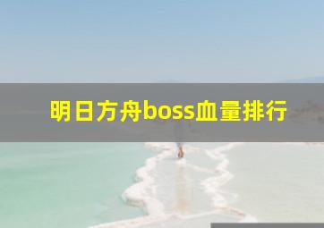 明日方舟boss血量排行