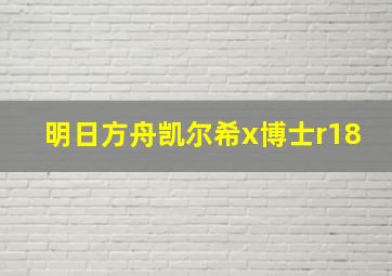 明日方舟凯尔希x博士r18