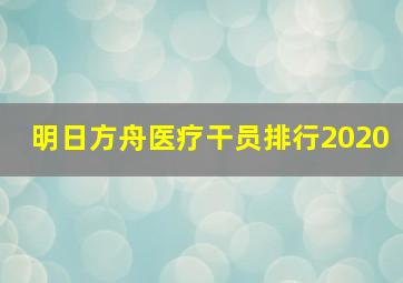 明日方舟医疗干员排行2020