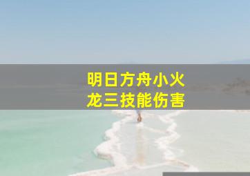 明日方舟小火龙三技能伤害