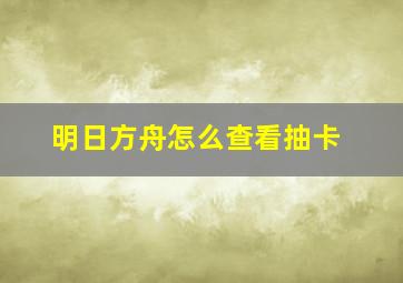 明日方舟怎么查看抽卡