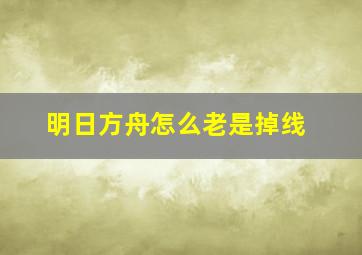 明日方舟怎么老是掉线