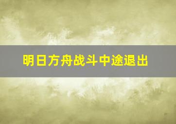 明日方舟战斗中途退出