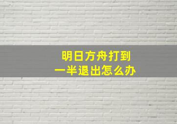 明日方舟打到一半退出怎么办