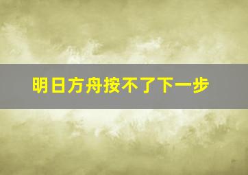 明日方舟按不了下一步