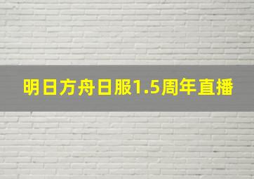 明日方舟日服1.5周年直播