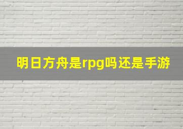 明日方舟是rpg吗还是手游