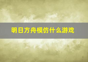 明日方舟模仿什么游戏