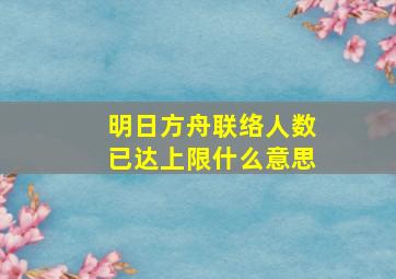 明日方舟联络人数已达上限什么意思