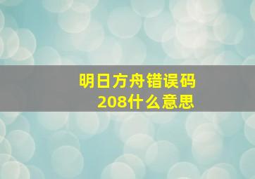 明日方舟错误码208什么意思