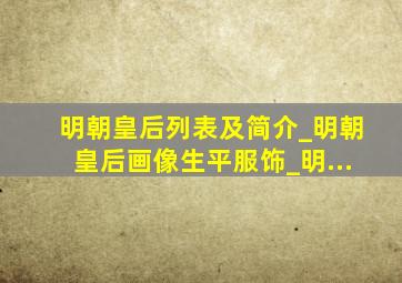 明朝皇后列表及简介_明朝皇后画像生平服饰_明...