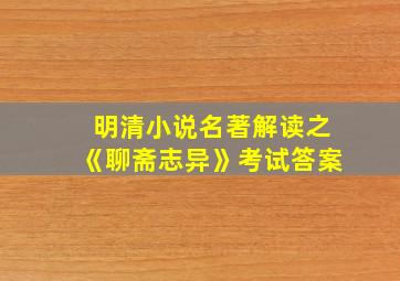 明清小说名著解读之《聊斋志异》考试答案