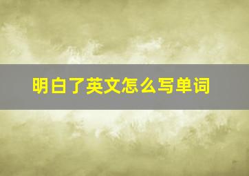 明白了英文怎么写单词