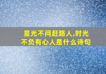 星光不问赶路人,时光不负有心人是什么诗句