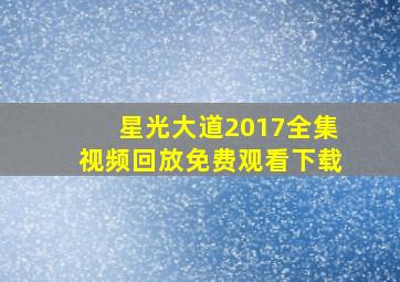 星光大道2017全集视频回放免费观看下载